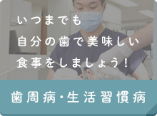 いつまでも自分の歯で美味しい食事をしましょう! 歯周病・生活習慣病